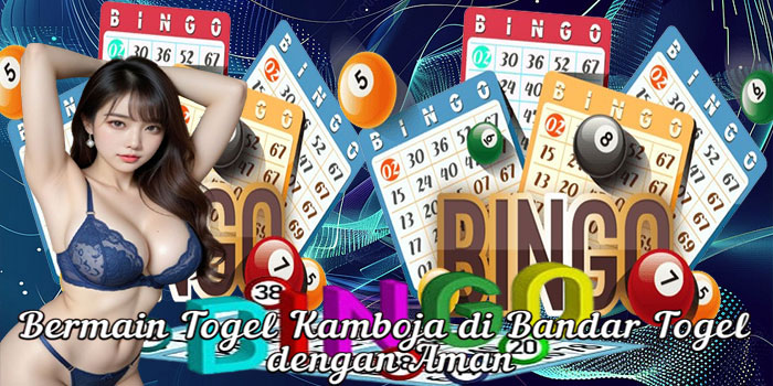 Bermain Togel Kamboja di Bandar Togel dengan Aman