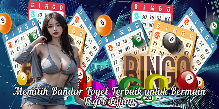 Memilih Bandar Togel Terbaik untuk Bermain Togel Fujian 