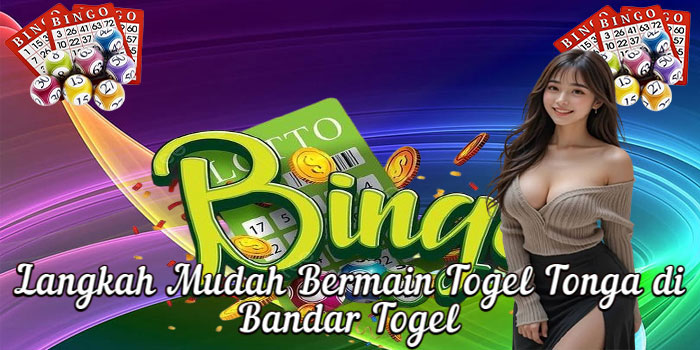 Langkah Mudah Bermain Togel Tonga di Bandar Togel 