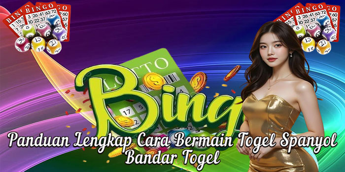 Panduan Lengkap Cara Bermain Togel Spanyol Bandar Togel 